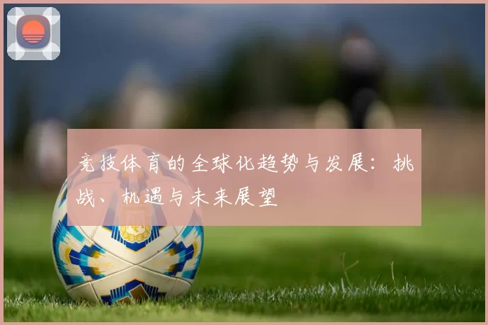 竞技体育的全球化趋势与发展：挑战、机遇与未来展望
