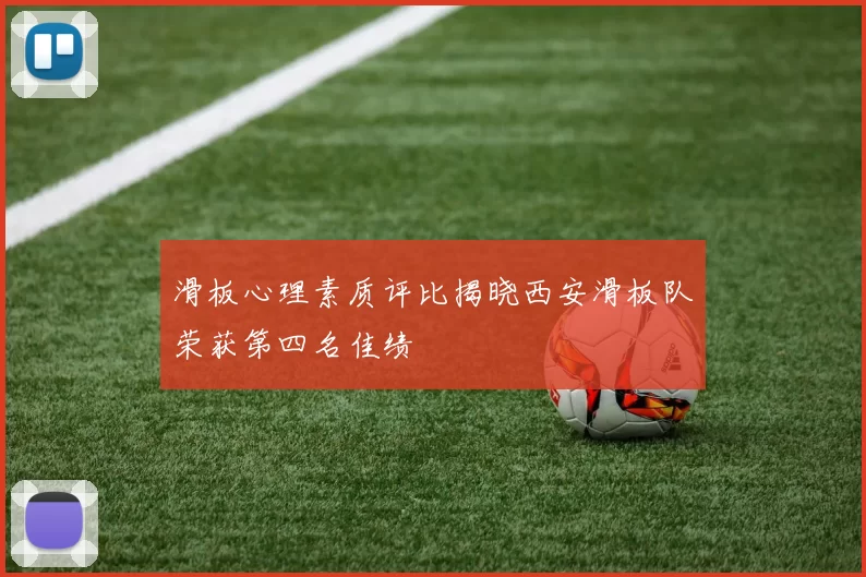 滑板心理素质评比揭晓西安滑板队荣获第四名佳绩
