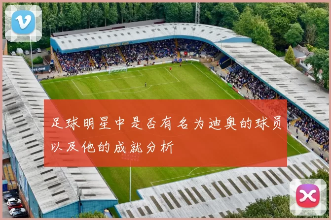 足球明星中是否有名为迪奥的球员以及他的成就分析