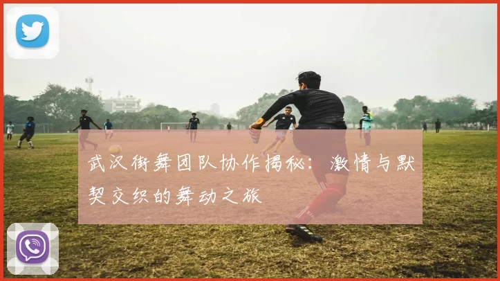 武汉街舞团队协作揭秘：激情与默契交织的舞动之旅