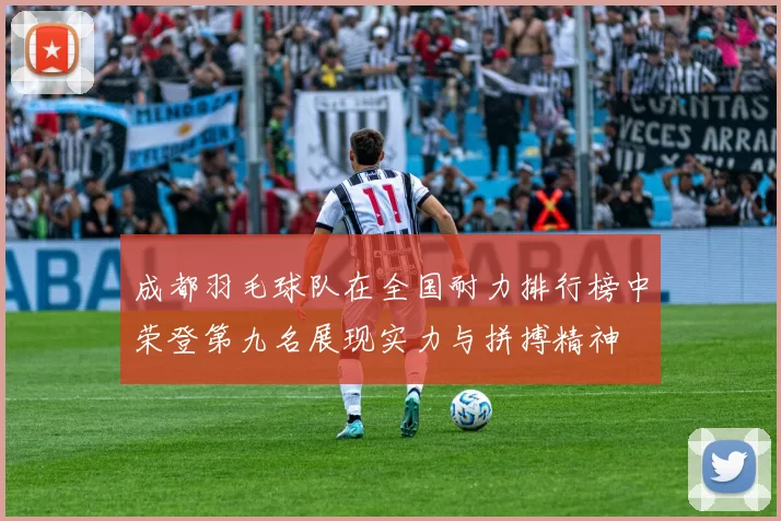 成都羽毛球队在全国耐力排行榜中荣登第九名展现实力与拼搏精神