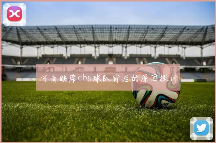 河南缺席cba球队背后的原因探讨
