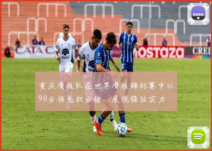 重庆滑板队在世界滑板锦标赛中以90分领先积分榜，展现强劲实力
