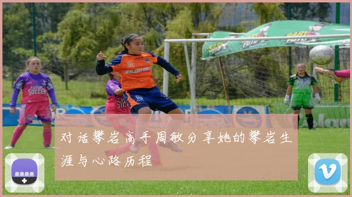 对话攀岩高手周敏分享她的攀岩生涯与心路历程