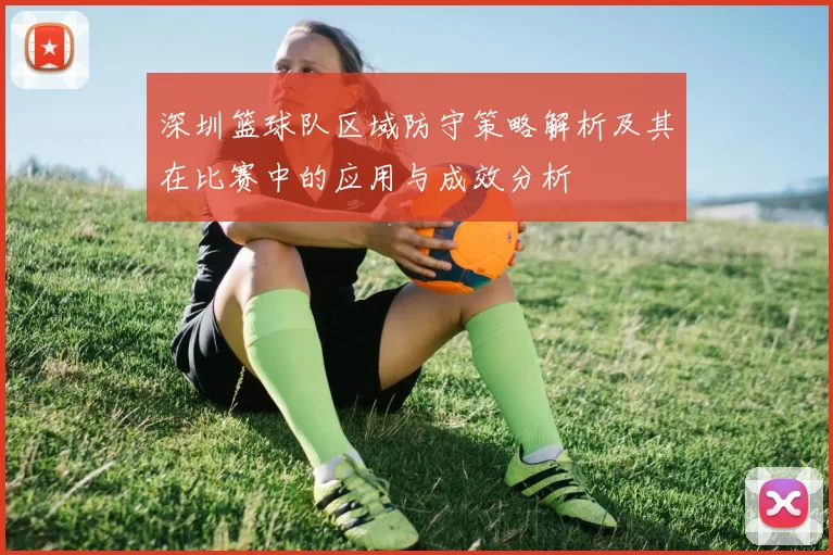 深圳篮球队区域防守策略解析及其在比赛中的应用与成效分析