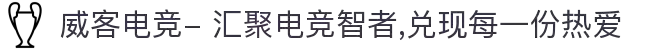 威客电竞- 汇聚电竞智者,兑现每一份热爱